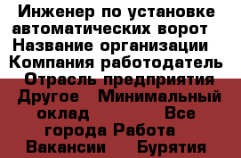 Инженер по установке автоматических ворот › Название организации ­ Компания-работодатель › Отрасль предприятия ­ Другое › Минимальный оклад ­ 40 000 - Все города Работа » Вакансии   . Бурятия респ.